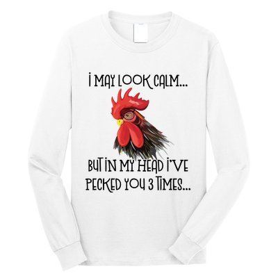 I May Look Calm But In My Head Ive Pecked You 3 Times Funny Chicken Lover Farmer Long Sleeve Shirt