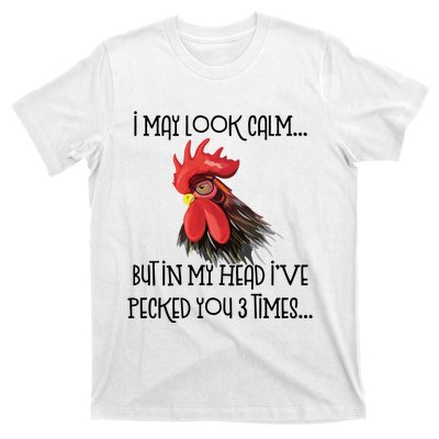 I May Look Calm But In My Head Ive Pecked You 3 Times Funny Chicken Lover Farmer T-Shirt