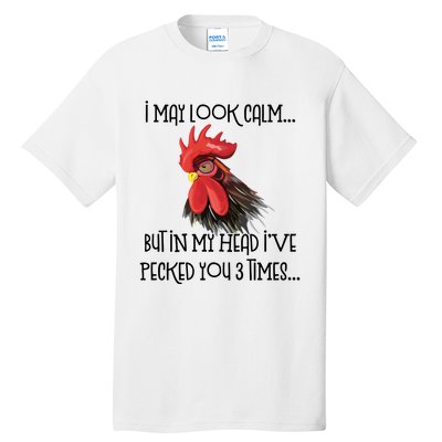 I May Look Calm But In My Head Ive Pecked You 3 Times Funny Chicken Lover Farmer Tall T-Shirt