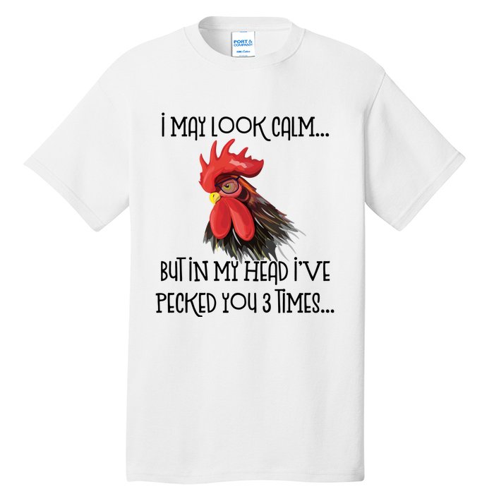 I May Look Calm But In My Head Ive Pecked You 3 Times Funny Chicken Lover Farmer Tall T-Shirt