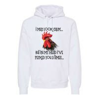 I May Look Calm But In My Head Ive Pecked You 3 Times Funny Chicken Lover Farmer Premium Hoodie