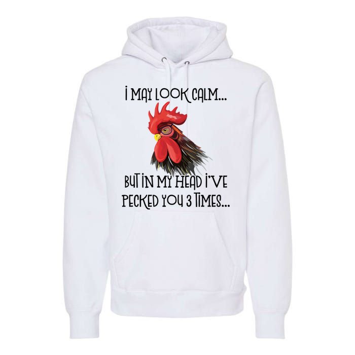 I May Look Calm But In My Head Ive Pecked You 3 Times Funny Chicken Lover Farmer Premium Hoodie