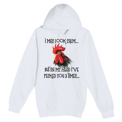 I May Look Calm But In My Head Ive Pecked You 3 Times Funny Chicken Lover Farmer Premium Pullover Hoodie