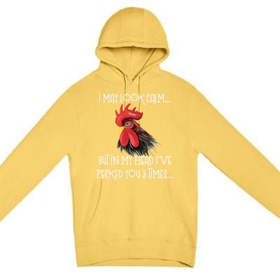 I May Look Calm But In My Head Ive Pecked You 3 Times Funny Chicken Lover Farmer Premium Pullover Hoodie