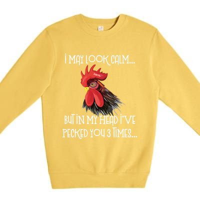 I May Look Calm But In My Head Ive Pecked You 3 Times Funny Chicken Lover Farmer Premium Crewneck Sweatshirt