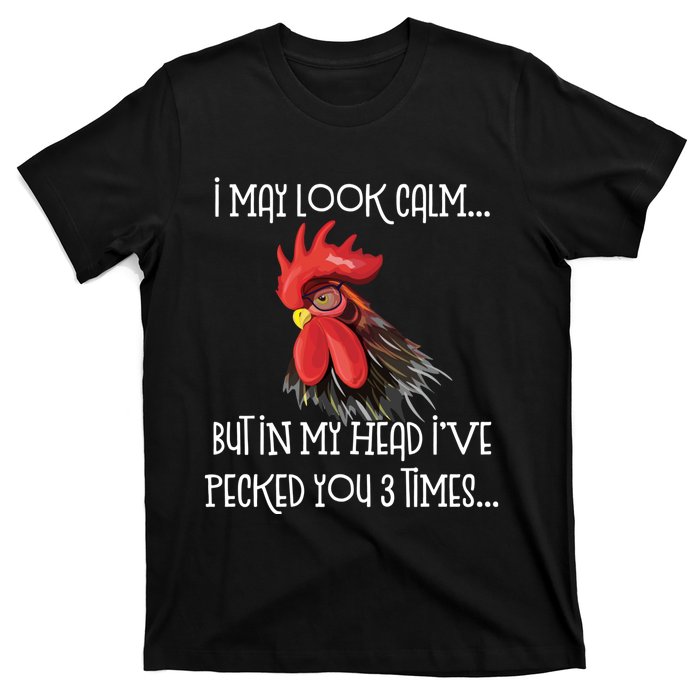 I May Look Calm But In My Head Ive Pecked You 3 Times Funny Chicken Lover Farmer T-Shirt