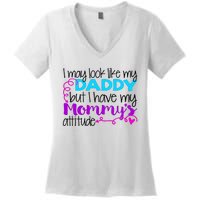 I May Look Like My Daddy But I Have My Mommys Attitude Women's V-Neck T-Shirt