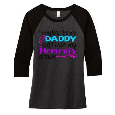 I May Look Like My Daddy But I Have My Mommys Attitude Women's Tri-Blend 3/4-Sleeve Raglan Shirt