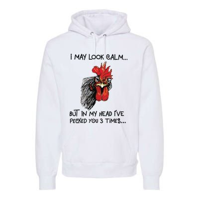 I May Look Calm Chicken Funny Rooster Tee Premium Hoodie