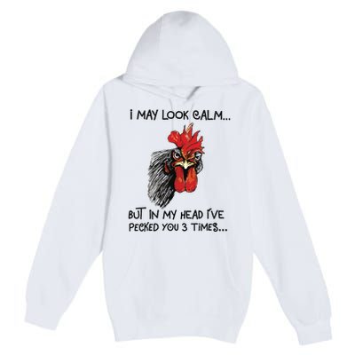 I May Look Calm Chicken Funny Rooster Tee Premium Pullover Hoodie