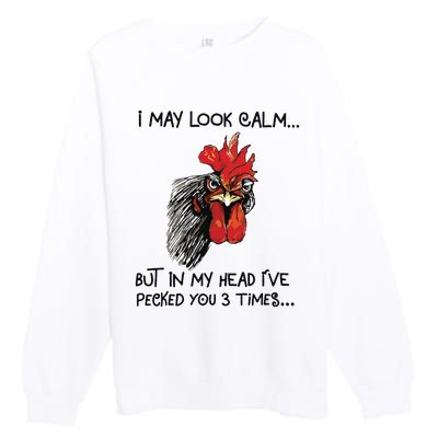 I May Look Calm Chicken Funny Rooster Tee Premium Crewneck Sweatshirt