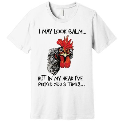 I May Look Calm Chicken Funny Rooster Tee Premium T-Shirt