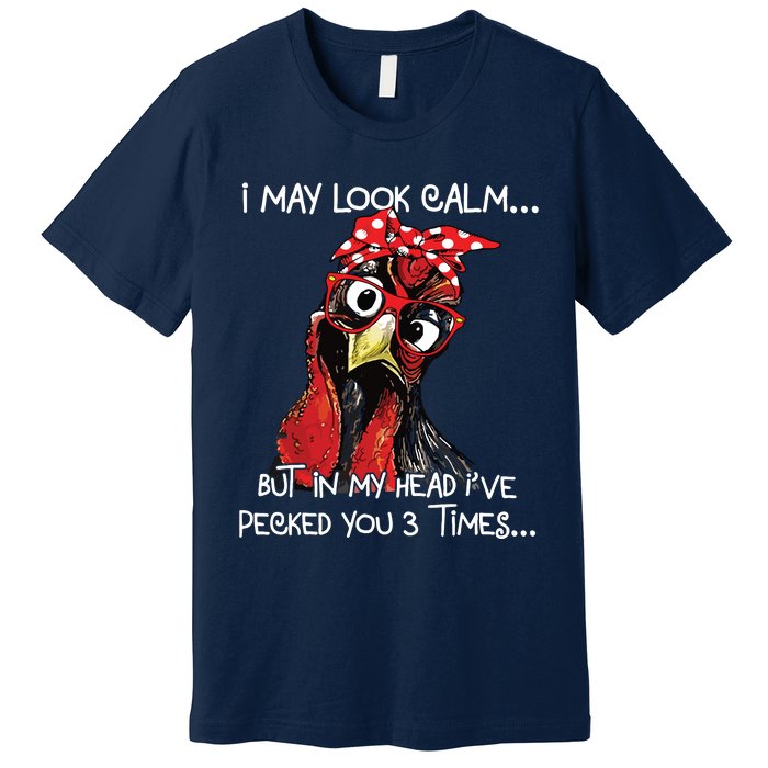 I May Look Calm Funny Chicken Farm Sarcastic Premium T-Shirt