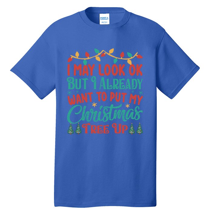 I May Look Ok But I Already Want To Put My Christmas Tree Up Gift Tall T-Shirt