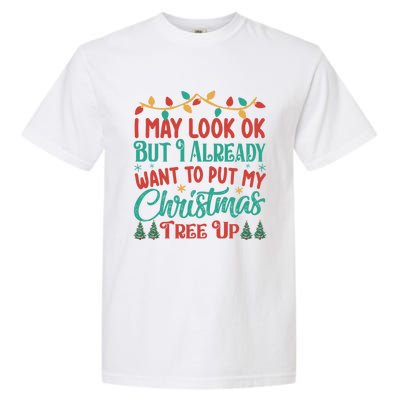 I May Look Ok But I Already Want To Put My Christmas Tree Up Gift Garment-Dyed Heavyweight T-Shirt