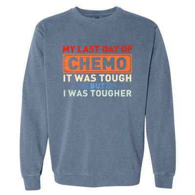 ItS My Last Day Of Chemo It Was Tough But I Was Tougher Garment-Dyed Sweatshirt