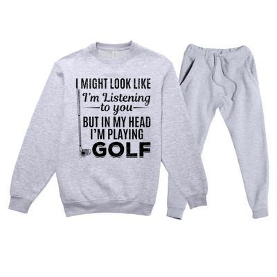 I Might Look Like IM Listening To You Golfer Golf Player Premium Crewneck Sweatsuit Set