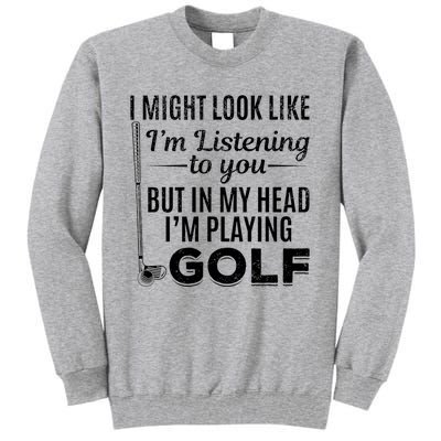 I Might Look Like IM Listening To You Golfer Golf Player Tall Sweatshirt