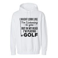 I Might Look Like IM Listening To You Golfer Golf Player Garment-Dyed Fleece Hoodie