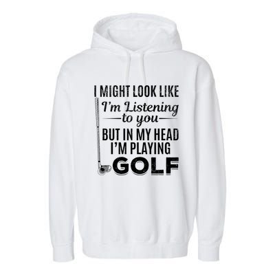 I Might Look Like IM Listening To You Golfer Golf Player Garment-Dyed Fleece Hoodie