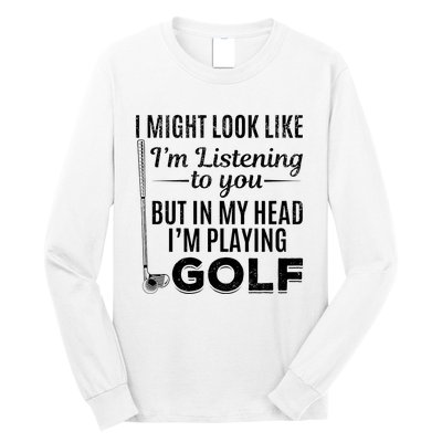 I Might Look Like IM Listening To You Golfer Golf Player Long Sleeve Shirt