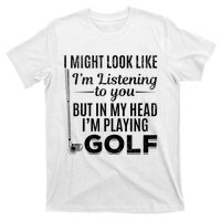 I Might Look Like IM Listening To You Golfer Golf Player T-Shirt