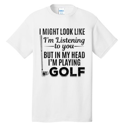 I Might Look Like IM Listening To You Golfer Golf Player Tall T-Shirt