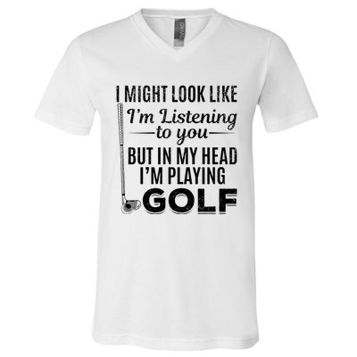 I Might Look Like IM Listening To You Golfer Golf Player V-Neck T-Shirt