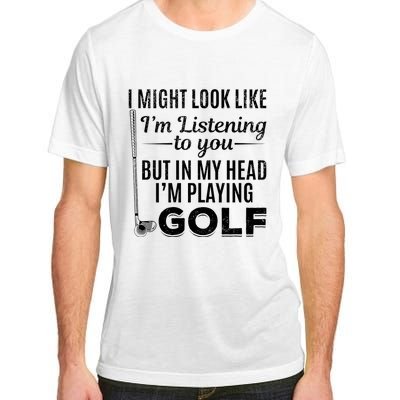 I Might Look Like IM Listening To You Golfer Golf Player Adult ChromaSoft Performance T-Shirt