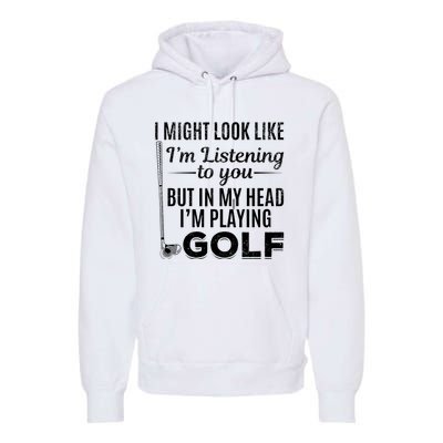 I Might Look Like IM Listening To You Golfer Golf Player Premium Hoodie