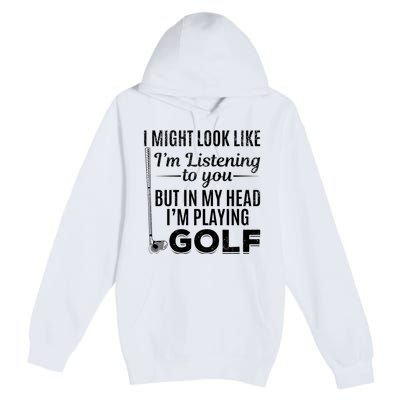 I Might Look Like IM Listening To You Golfer Golf Player Premium Pullover Hoodie