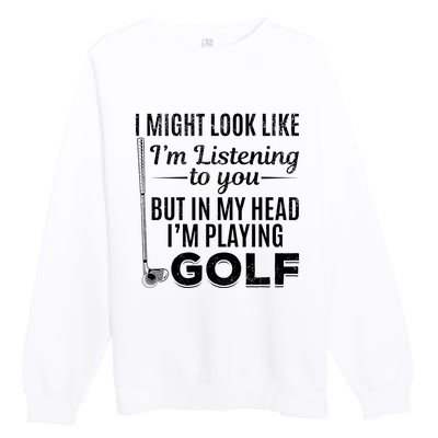 I Might Look Like IM Listening To You Golfer Golf Player Premium Crewneck Sweatshirt