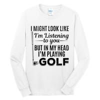 I Might Look Like IM Listening To You Golfer Golf Player Tall Long Sleeve T-Shirt