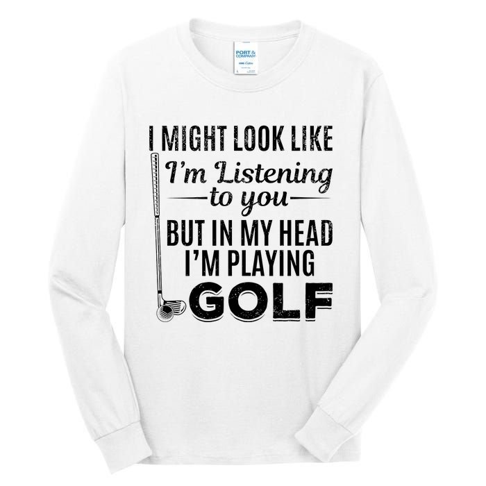 I Might Look Like IM Listening To You Golfer Golf Player Tall Long Sleeve T-Shirt