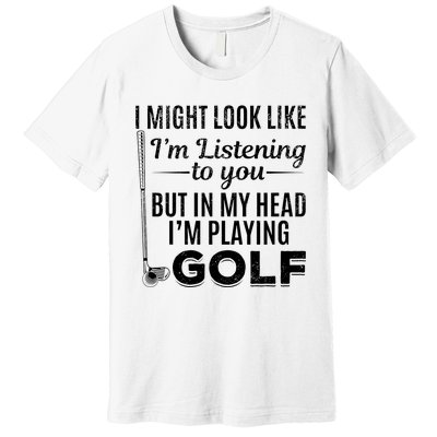 I Might Look Like IM Listening To You Golfer Golf Player Premium T-Shirt