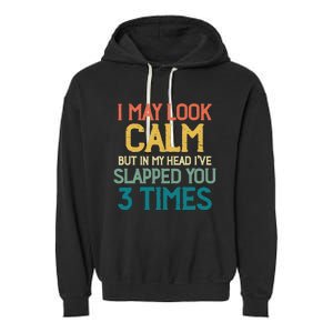 I May Look Calm But In My Head Ive Slapped You 3 Times Garment-Dyed Fleece Hoodie