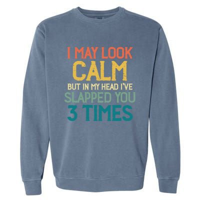 I May Look Calm But In My Head Ive Slapped You 3 Times Garment-Dyed Sweatshirt