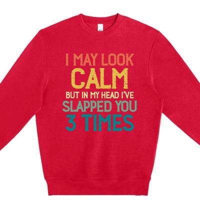 I May Look Calm But In My Head Ive Slapped You 3 Times Premium Crewneck Sweatshirt