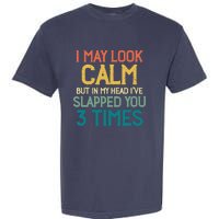 I May Look Calm But In My Head Ive Slapped You 3 Times Garment-Dyed Heavyweight T-Shirt