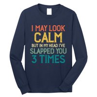 I May Look Calm But In My Head Ive Slapped You 3 Times Long Sleeve Shirt