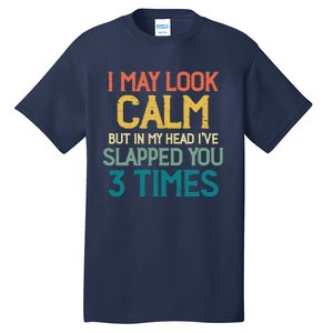 I May Look Calm But In My Head Ive Slapped You 3 Times Tall T-Shirt