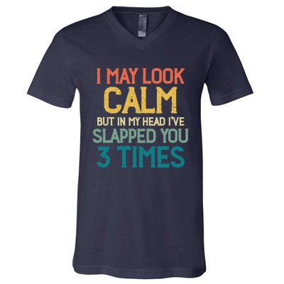 I May Look Calm But In My Head Ive Slapped You 3 Times V-Neck T-Shirt