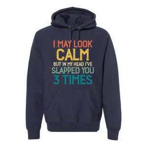 I May Look Calm But In My Head Ive Slapped You 3 Times Premium Hoodie