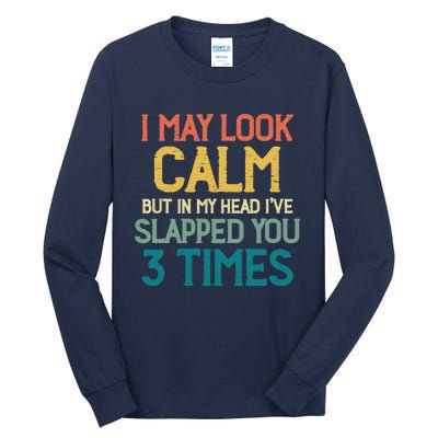 I May Look Calm But In My Head Ive Slapped You 3 Times Tall Long Sleeve T-Shirt