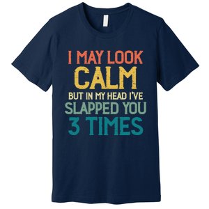 I May Look Calm But In My Head Ive Slapped You 3 Times Premium T-Shirt