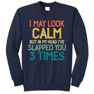 I May Look Calm But In My Head Ive Slapped You 3 Times Tall Sweatshirt