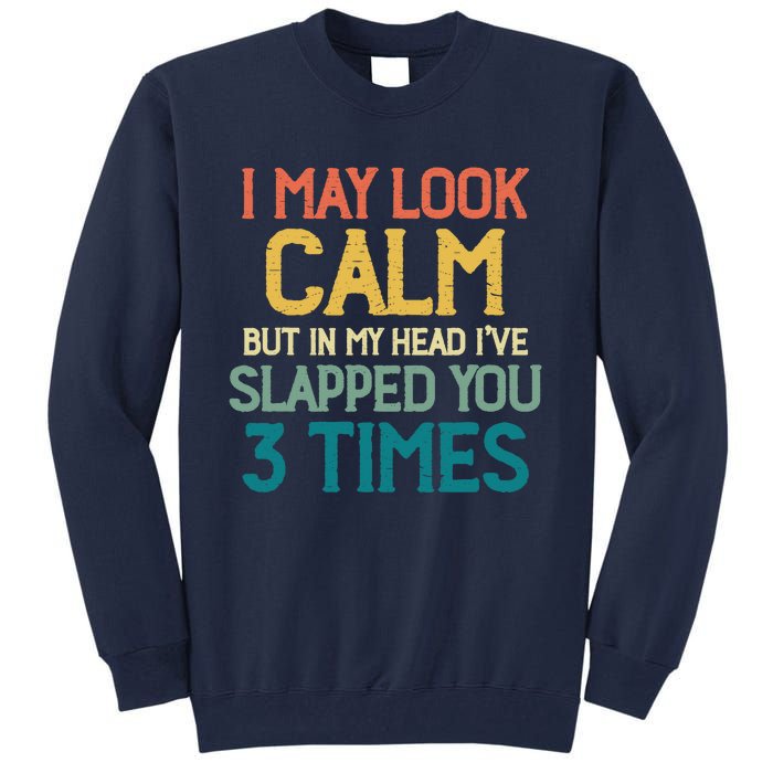 I May Look Calm But In My Head Ive Slapped You 3 Times Tall Sweatshirt