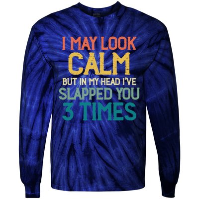 I May Look Calm But In My Head Ive Slapped You 3 Times Tie-Dye Long Sleeve Shirt