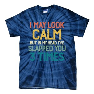 I May Look Calm But In My Head Ive Slapped You 3 Times Tie-Dye T-Shirt