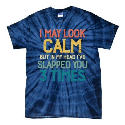 I May Look Calm But In My Head Ive Slapped You 3 Times Tie-Dye T-Shirt